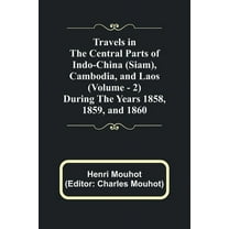 Travels in the Central Parts of Indo-China (Siam), Cambodia, and Laos (Vol. 2) During the Years 1858, 1859, and 1860, (Paperback)