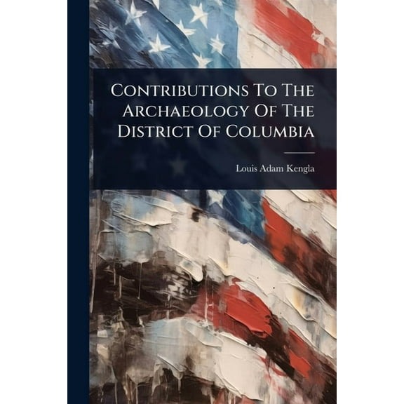 Contributions To The Archaeology Of The District Of Columbia, (Paperback)