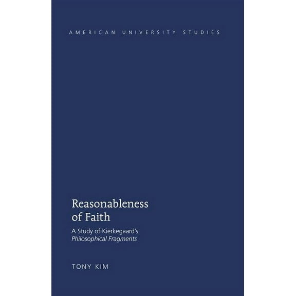American University Studies Reasonableness of Faith: A Study of Kierkegaard's "Philosophical Fragments", Book 318, (Hardcover)