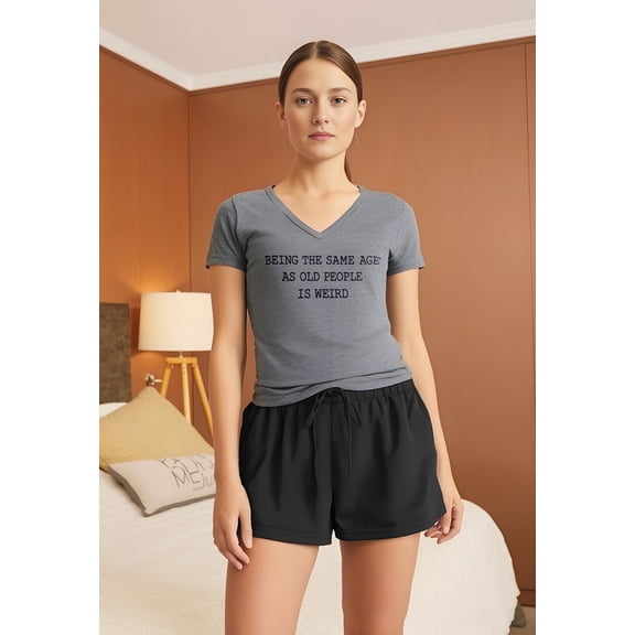 Being the same age as old people is weird. Women's v-neck tee & pajama shorts