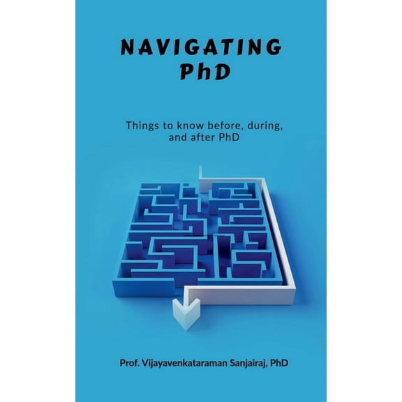 Navigating PhD: Things to know before, during and after PhD, (Paperback)