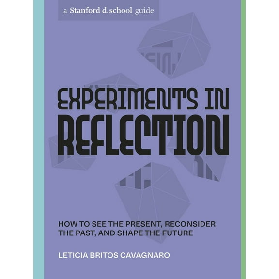 Stanford D.School Library Experiments in Reflection: How to See the Present, Reconsider the Past, and Shape the Future, (Paperback)