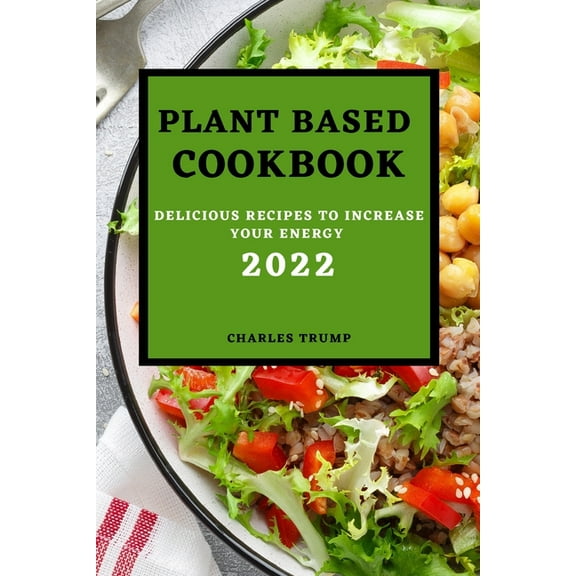 Plant Based Cookbook 2022: Delicious Recipes to Increase Your Energy - Rice and Grains, (Paperback)