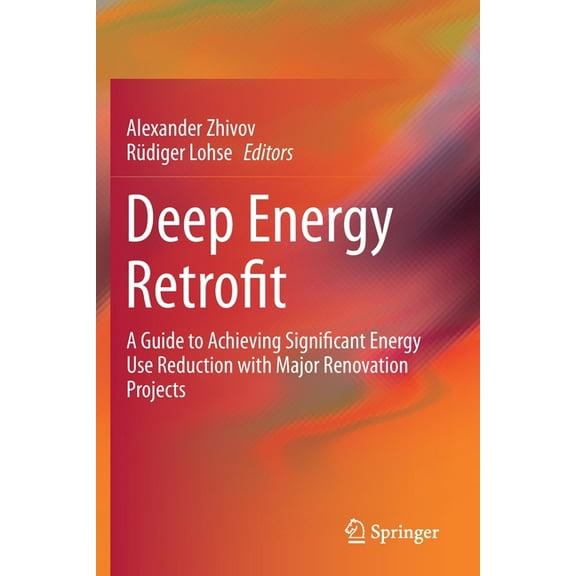 Deep Energy Retrofit: A Guide to Achieving Significant Energy Use Reduction with Major Renovation Projects, (Paperback)