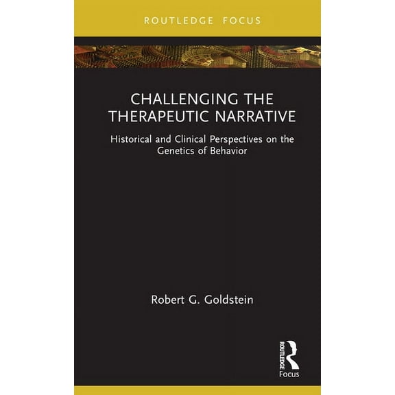 Explorations in Mental Health Challenging the Therapeutic Narrative: Historical and Clinical Perspectives on the Genetics of Behavior, (Hardcover)