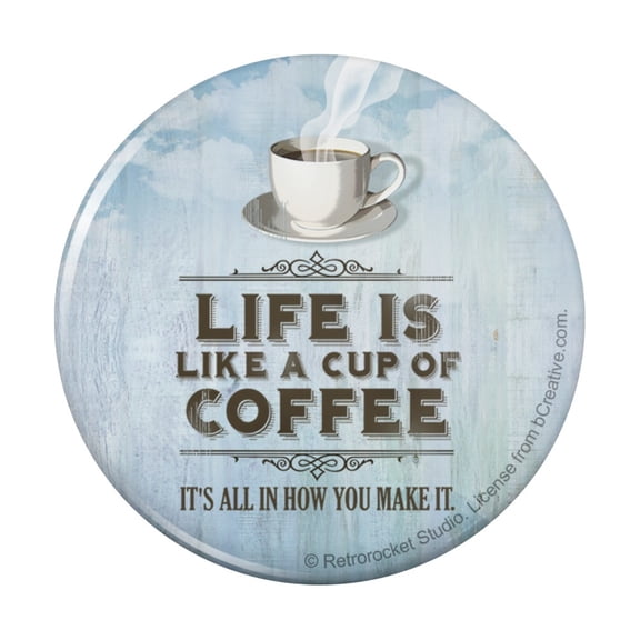 Life Is Like Cup of Coffee All How You Make It Pinback Button Pin