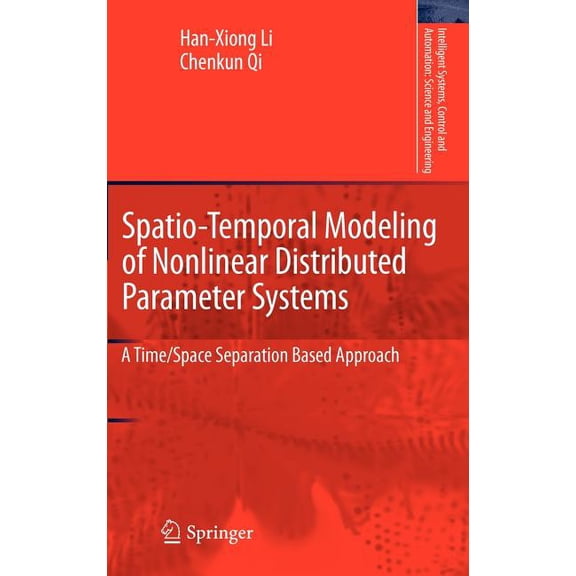 Intelligent Systems, Control and Automat Spatio-Temporal Modeling of Nonlinear Distributed Parameter Systems: A Time/Space Separation Based Approach, Book 50, (Hardcover)