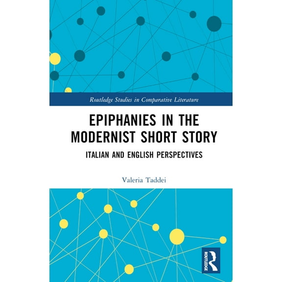Routledge Studies in Comparative Literat Epiphanies in the Modernist Short Story: Italian and English Perspectives, (Hardcover)