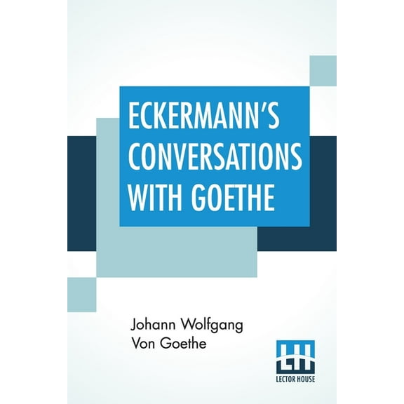 Eckermann's Conversations With Goethe: Extracts From The Author'S Preface Translated By John Oxenford, (Paperback)
