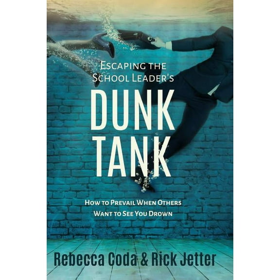 Escaping the School Leader's Dunk Tank: How to Prevail When Others Want to See You Drown (Paperback)