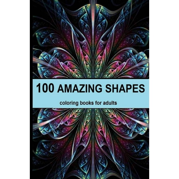 100 amazing shapes: An Adult Coloring Book with Fun, Easy, and Relaxing Coloring Pages, Decorations, Inspirational Designs, and Much More! (Paperback)