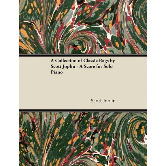A Collection of Classic Rags by Scott Joplin - A Score for Solo Piano