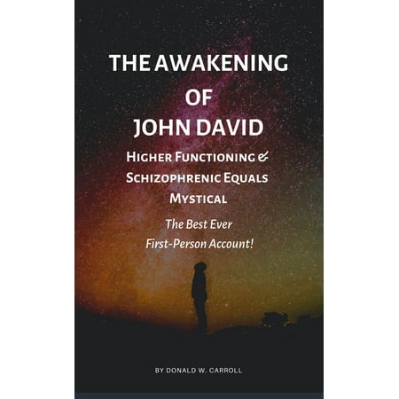 The Awakening of John David: Higher Functioning & Schizophrenic Equals: Mystical. The Best Ever First-Person Account! -