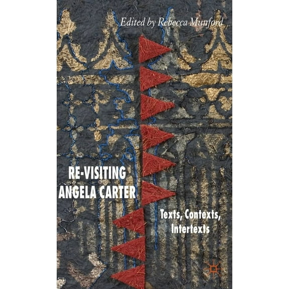 Re-Visiting Angela Carter: Texts, Contexts, Intertexts, (Hardcover)