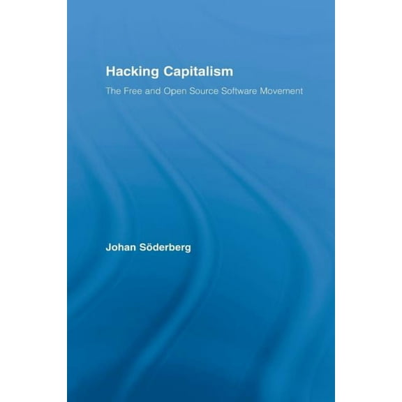 Routledge Research in Information Techno Hacking Capitalism: The Free and Open Source Software Movement, (Paperback)