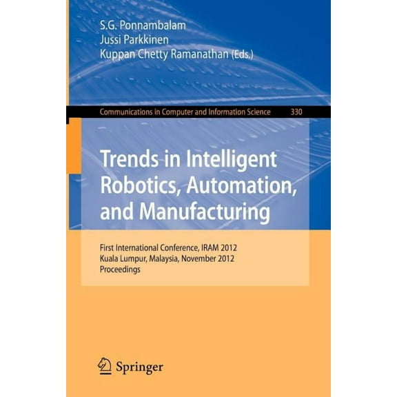 Communications in Computer and Informati Trends in Intelligent Robotics, Automation, and Manufacturing: First International Conference, Iram 2012, Kuala Lumpur, , Book 330, (Paperback)
