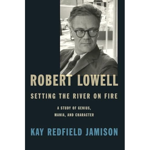 Pre-Owned Robert Lowell, Setting the River on Fire: A Study of Genius, Mania, and Character (Hardcover) 0307700275 9780307700278