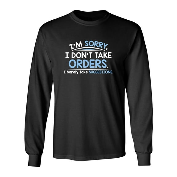 I'm Sorry I Don't Take Orders I Barely Take Suggestions Sarcastic Novelty Gift Idea Adult Humor Funny Men's Long Sleeve Shirts