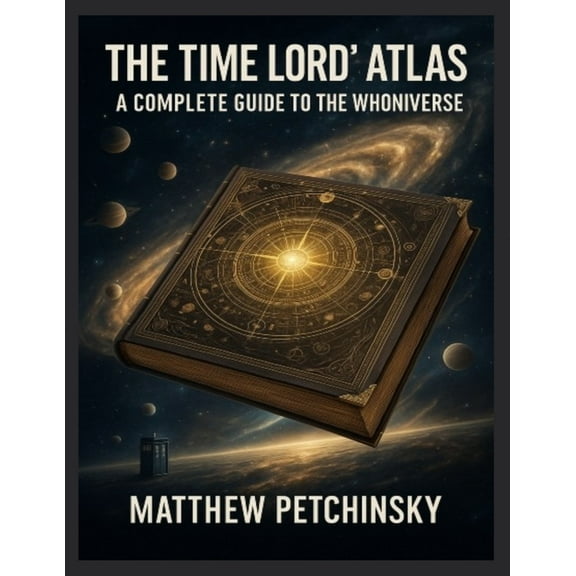 The Time Lord's Atlas: A Complete Guide to the Whoniverse A breakdown of the locations, planets, and dimensions explored, (Paperback)