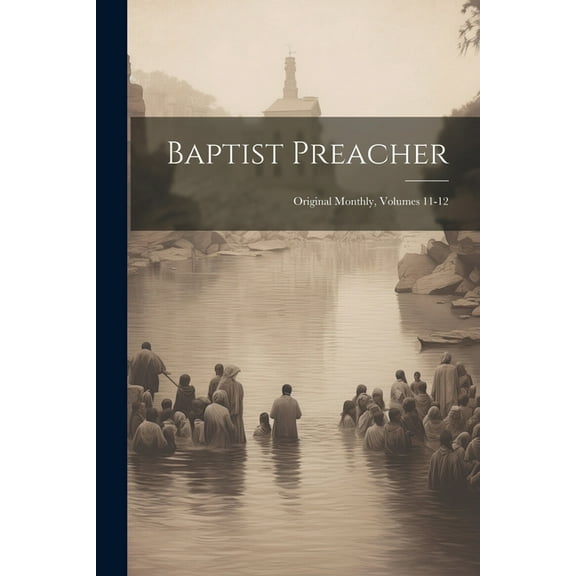 Baptist Preacher: Original Monthly, Volumes 11-12 (Paperback)