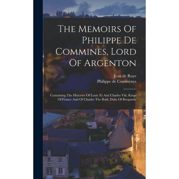 The Memoirs Of Philippe De Commines, Lord Of Argenton (Hardcover)