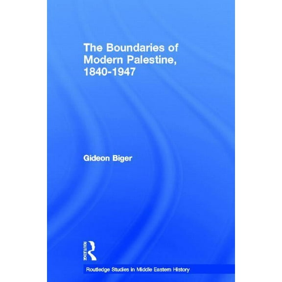 Routledge Studies in Middle Eastern Hist The Boundaries of Modern Palestine, 1840-1947, (Hardcover)