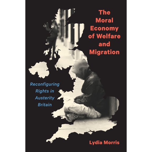 The Moral Economy of Welfare and Migration: Reconfiguring Rights in Austerity Britain, (Paperback)