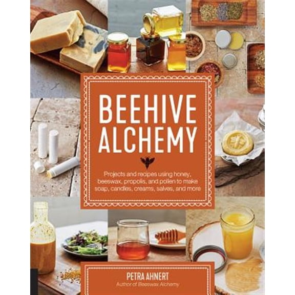 Pre-Owned Beehive Alchemy : Projects and recipes using honey, beeswax, propolis, and pollen to make soap, candles, creams, salves, and more (Paperback)