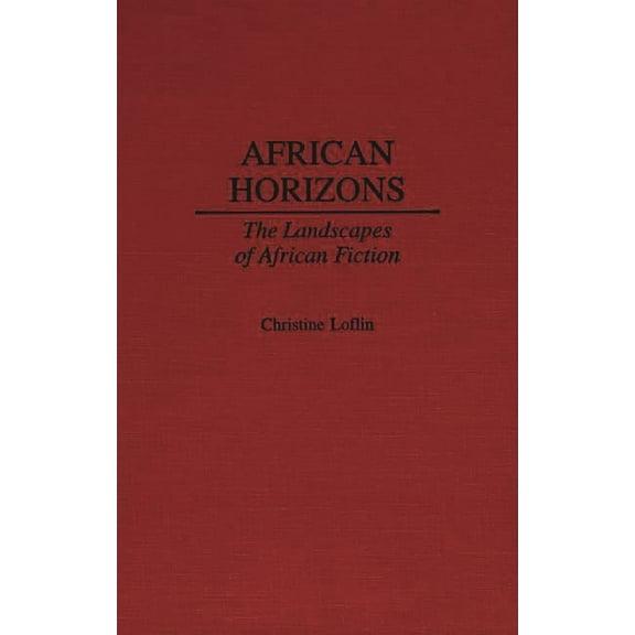 Contributions in Afro-American and Afric African Horizons: The Landscapes of African Fiction, (Hardcover)