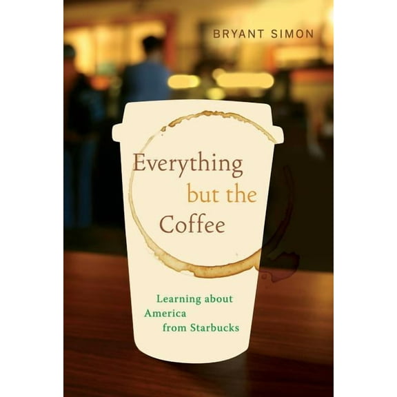 Everything but the Coffee : Learning about America from Starbucks (Edition 1) (Paperback)