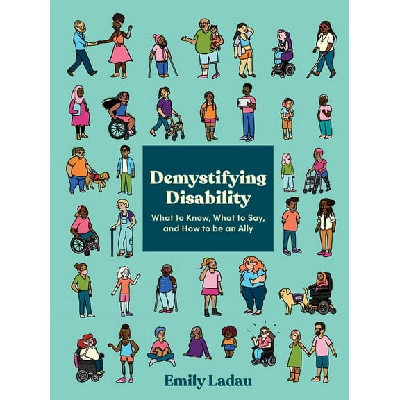 Demystifying Disability: What to Know, What to Say, and How to Be an Ally, (Paperback)