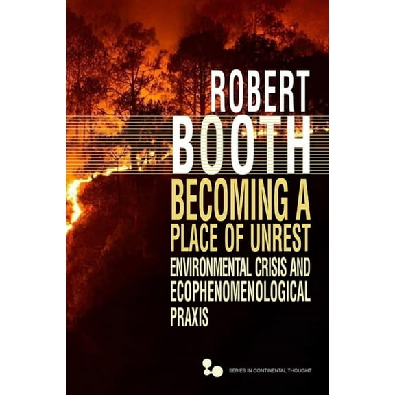 Series In Continental Thought: Becoming a Place of Unrest : Environmental Crisis and Ecophenomenological Praxis (Hardcover)