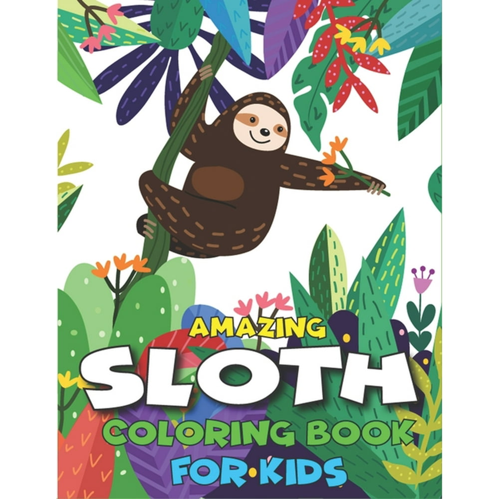 Amazing Sloth Coloring Book for Kids : A Collection of Easy, Fun and