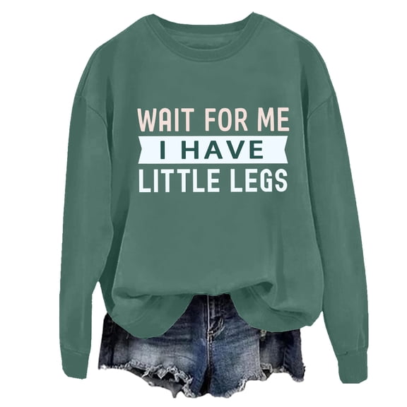 Wait For Me I Have Little Legs Sweatshirt Funny Short People Sarcasm Shirt
