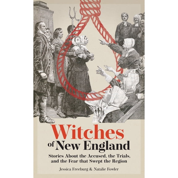 Hauntings, Horrors & Scary Ghost Stories Witches of New England: Stories about the Accused, the Trials, and the Fear That Swept the Region, (Paperback)