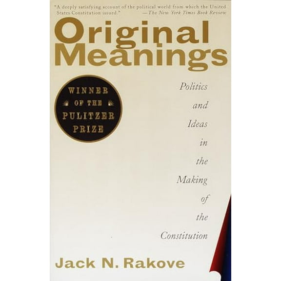 Pre-Owned Original Meanings: Politics and Ideas in the Making of the Constitution (Pulitzer Prize Winner) (Paperback) 0679781218 9780679781219