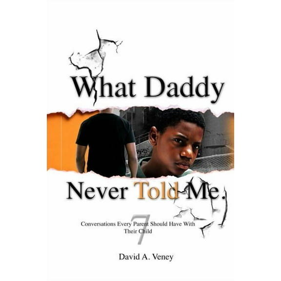 What Daddy Never Told Me: 7 Conversations Every Parent Should Have With Their Child (Paperback) by David a Veney