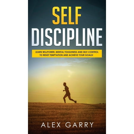 Self Discipline: Learn Willpower, Mental Toughness And Self-Control To Resist Temptation And Achieve Your Goals While Beating Procrastination. Everyday Habits You Need To Build The Success You Want. (Best Way To Beat Procrastination)