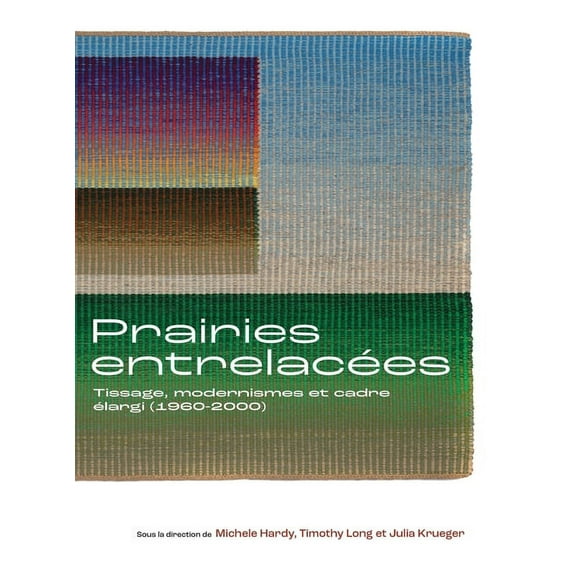 Art in Profile Prairies EntrelacÃ©es: Tissage, Modernismes Et Cadre Ãlargi (1960-2000), (Hardcover)