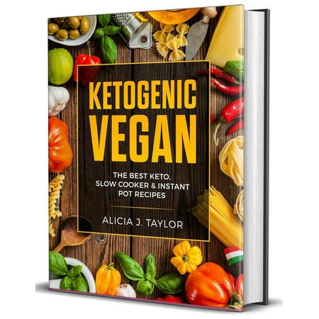Ketogenic Vegan: the Best Keto Slow Cooker and Instant Pot Recipes - (Best Vegan Instant Pot Recipes)