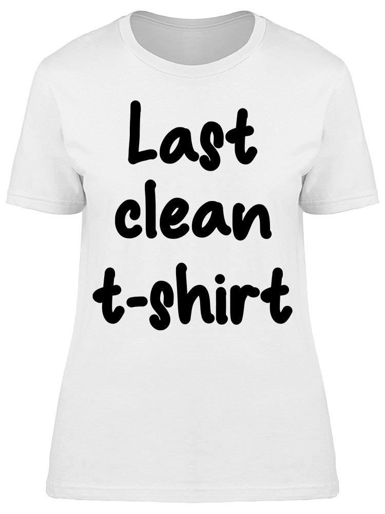 Smartprints - Last Clean Clothes T Shirt Quote Women's T-shirt ...