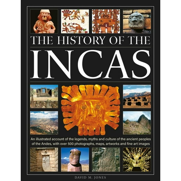 The History of the Incas: An Illustrated Account of the Legends, Myths and Culture of the Ancient Peoples of the Andes, , (Hardcover)
