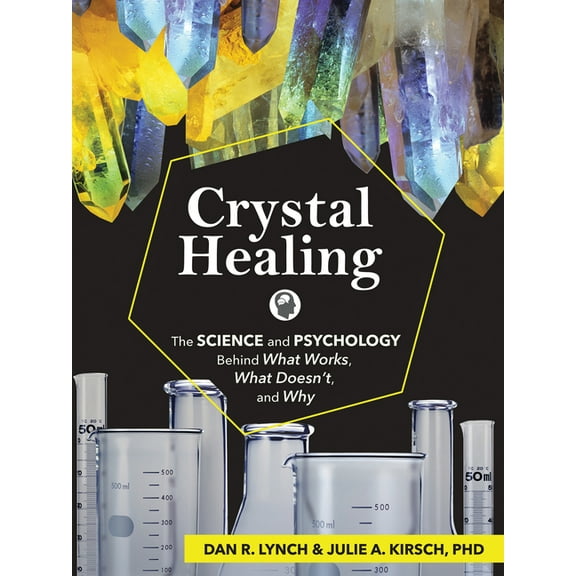 Crystal Healing: The Science and Psychology Behind What Works, What Doesn't, and Why, (Paperback)