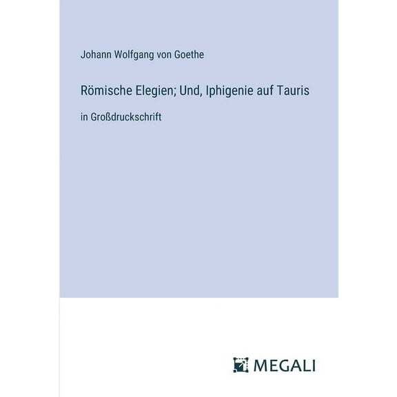 Römische Elegien; Und, Iphigenie auf Tauris: in Großdruckschrift (Paperback)