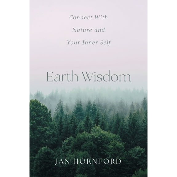 Earth Wisdom: Connect With Nature and Your Inner Self, (Paperback)