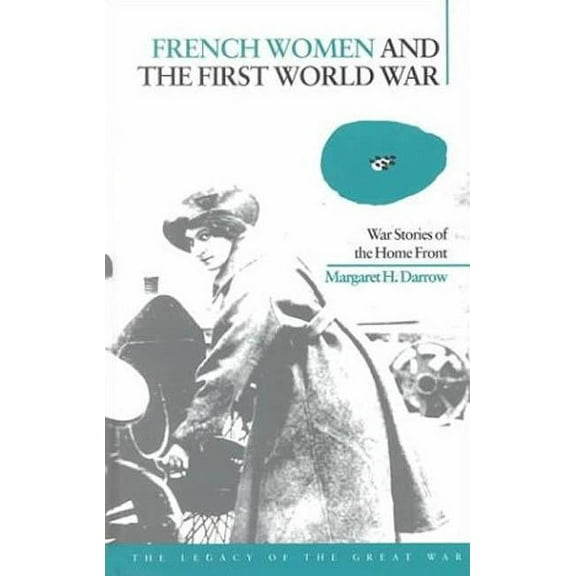 Legacy of the Great War French Women and the First World War: War Stories of the Home Front, (Paperback)