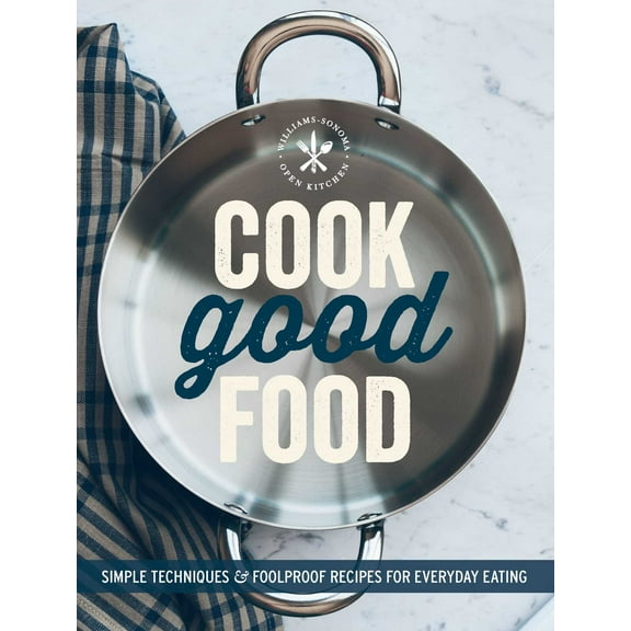 Cook Good Food (Williams-Sonoma) : Simple Techniques and Foolproof Recipes for Everyday Eating (Paperback)