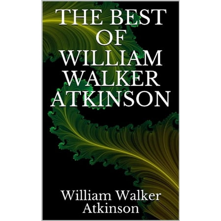 The best of William Walker Atkinson - eBook