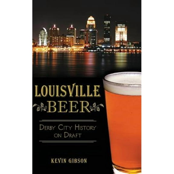 Louisville Beer: Derby City History on Draft (Hardcover)