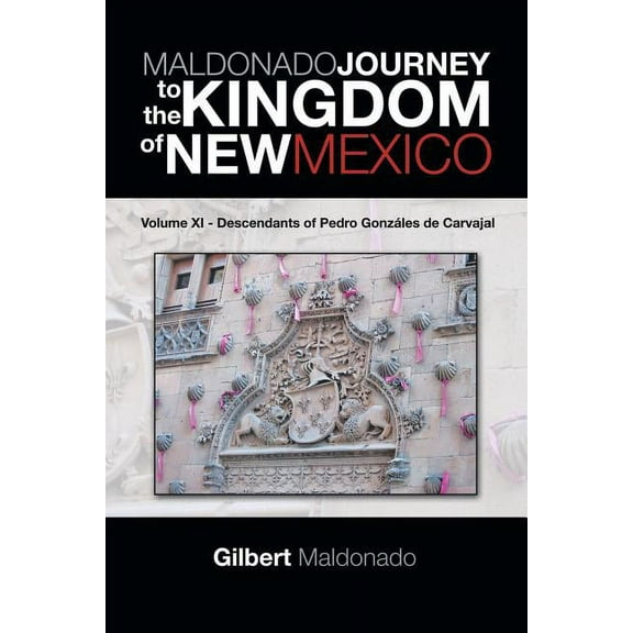 Maldonado Journey to the Kingdom of New Mexico : Descendants of Pedro Gonz?les De Carvajal